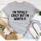 I'm Totally Crazy But I'm Worth It Tee2.jpg