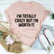 I'm Totally Crazy But I'm Worth It Tee4.jpg