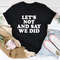 Let's Not And Say We Did Tee (4).jpg