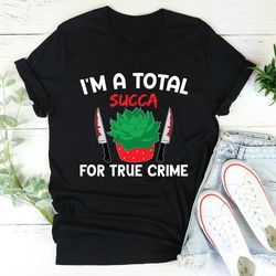 i'm a total succa for true crime tee