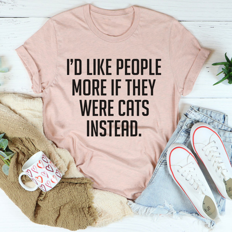 I'd Like People More If They Were Cats Instead Tee ...jpg