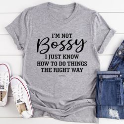 i'm not bossy i just know how to do things the right way tee