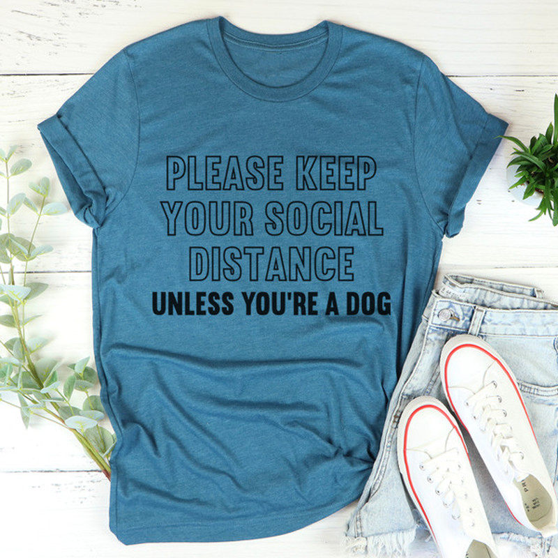 Please Keep Your Distance Unless You're A Dog Tee (3).jpg