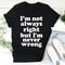 I'm Not Always Right But I'm Never Wrong Tee ..jpg