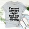 I'm Not Always Right But I'm Never Wrong Tee..jpg