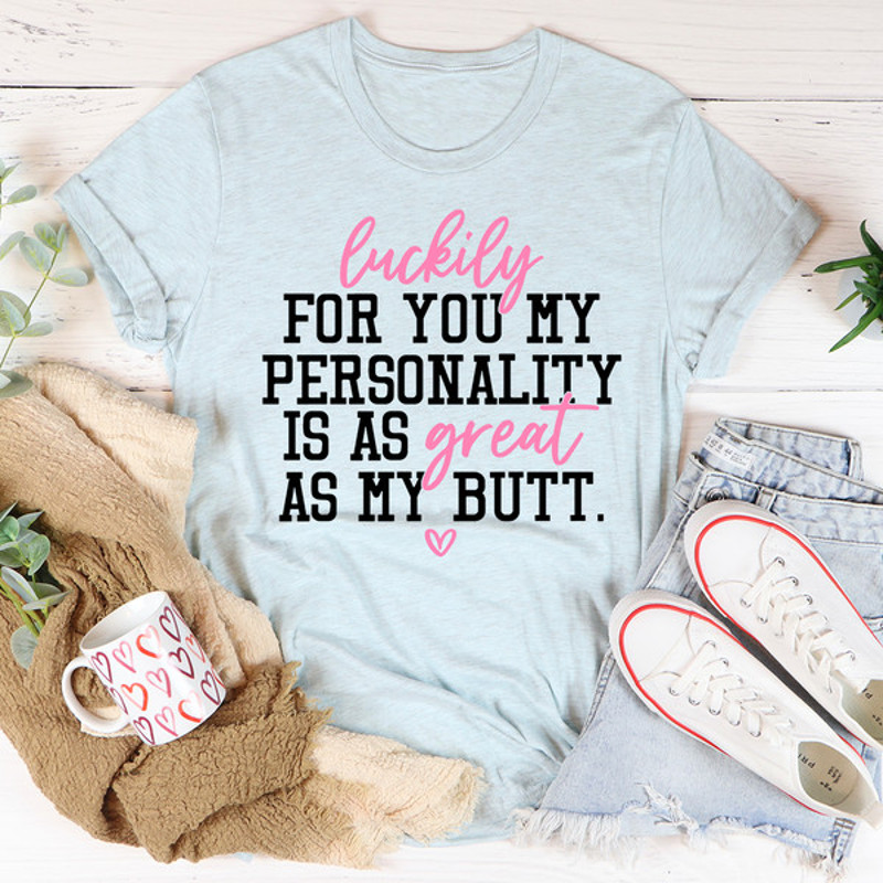 My Personality Is As Great As My Butt Tee1.jpg