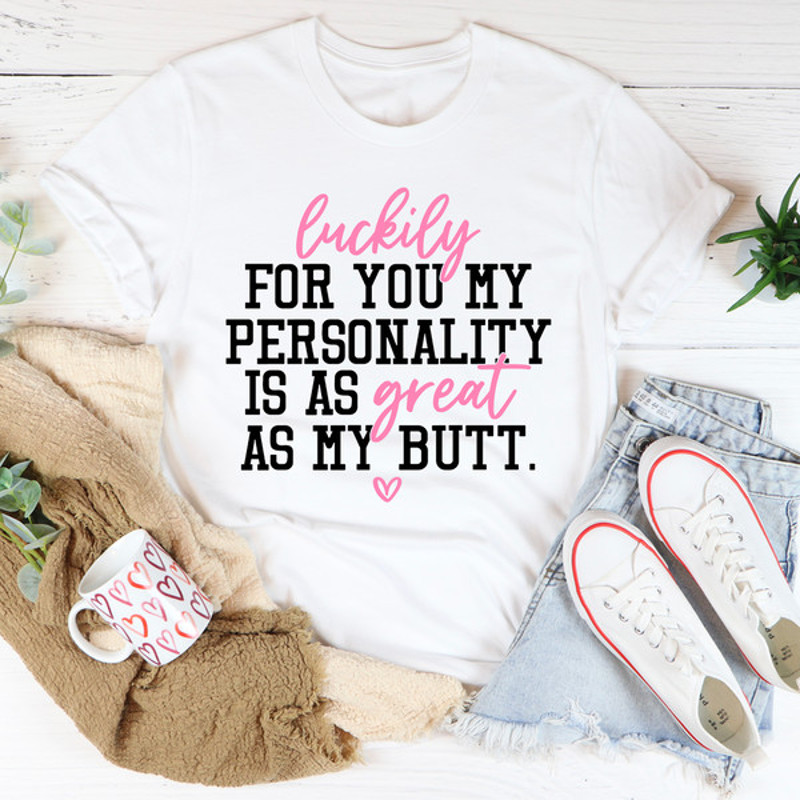My Personality Is As Great As My Butt Tee4.jpg