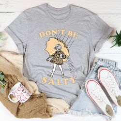 don't be salty tee