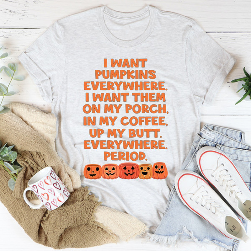 I Want Pumpkins Everywhere Tee...jpg