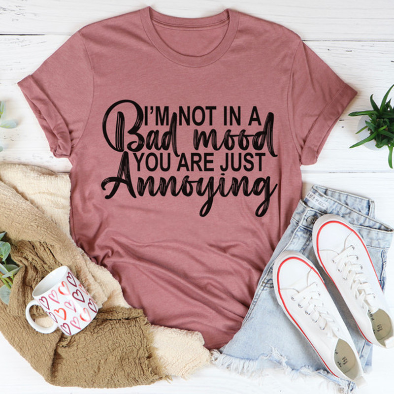 I'm Not In A Bad Mood You Are Just Annoying Tee (2).jpg