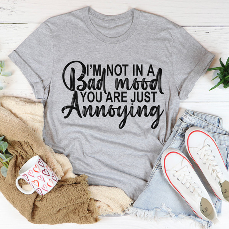 I'm Not In A Bad Mood You Are Just Annoying Tee (4).jpg
