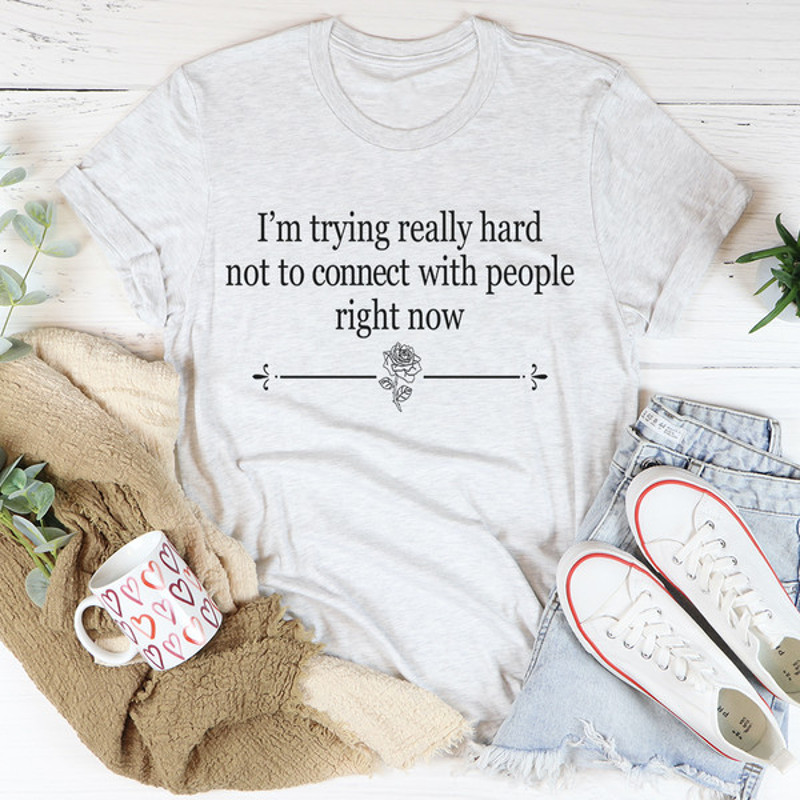 I'm Trying Really Hard Not To Connect With People Right Now Tee ..jpg