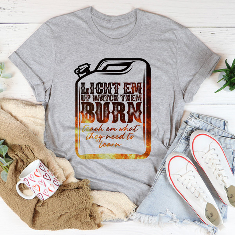 Light Em Up Watch Them Burn Tee1.jpg