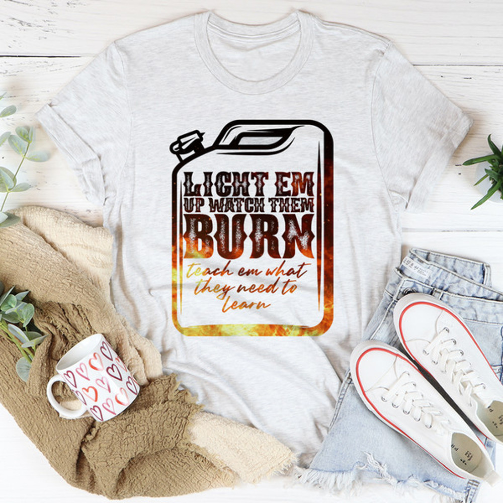 Light Em Up Watch Them Burn Tee2.jpg