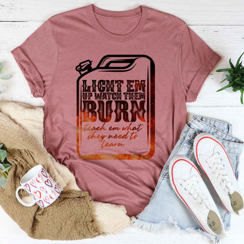 Light Em Up Watch Them Burn Tee3.jpg