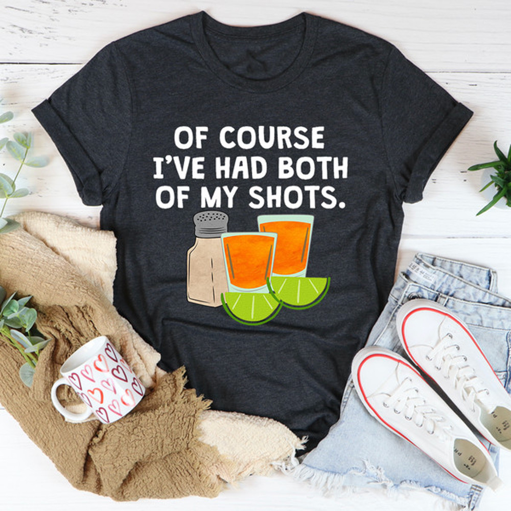 Of Course I've Had Both Of My Tequila Shots Tee ...jpg