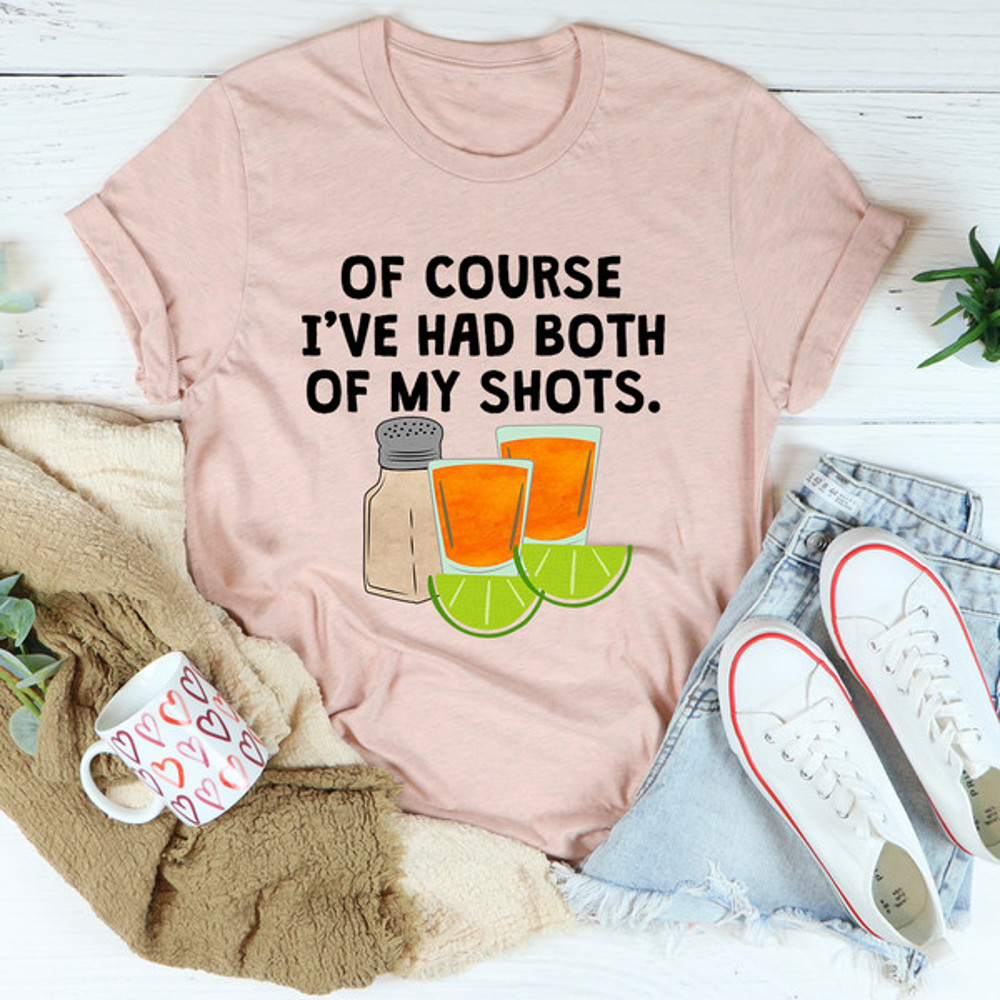 Of Course I've Had Both Of My Tequila Shots Tee ..jpg