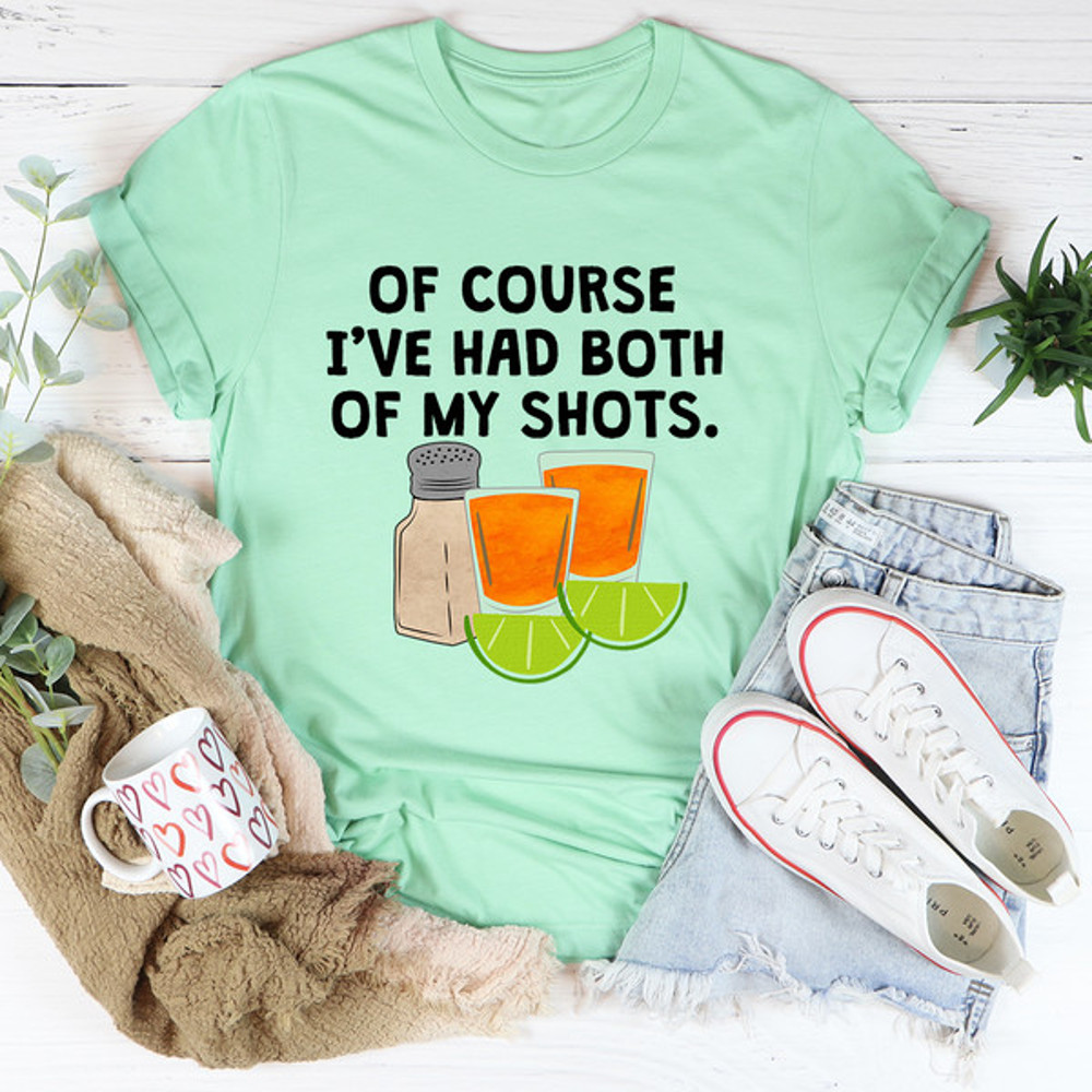 Of Course I've Had Both Of My Tequila Shots Tee..jpg