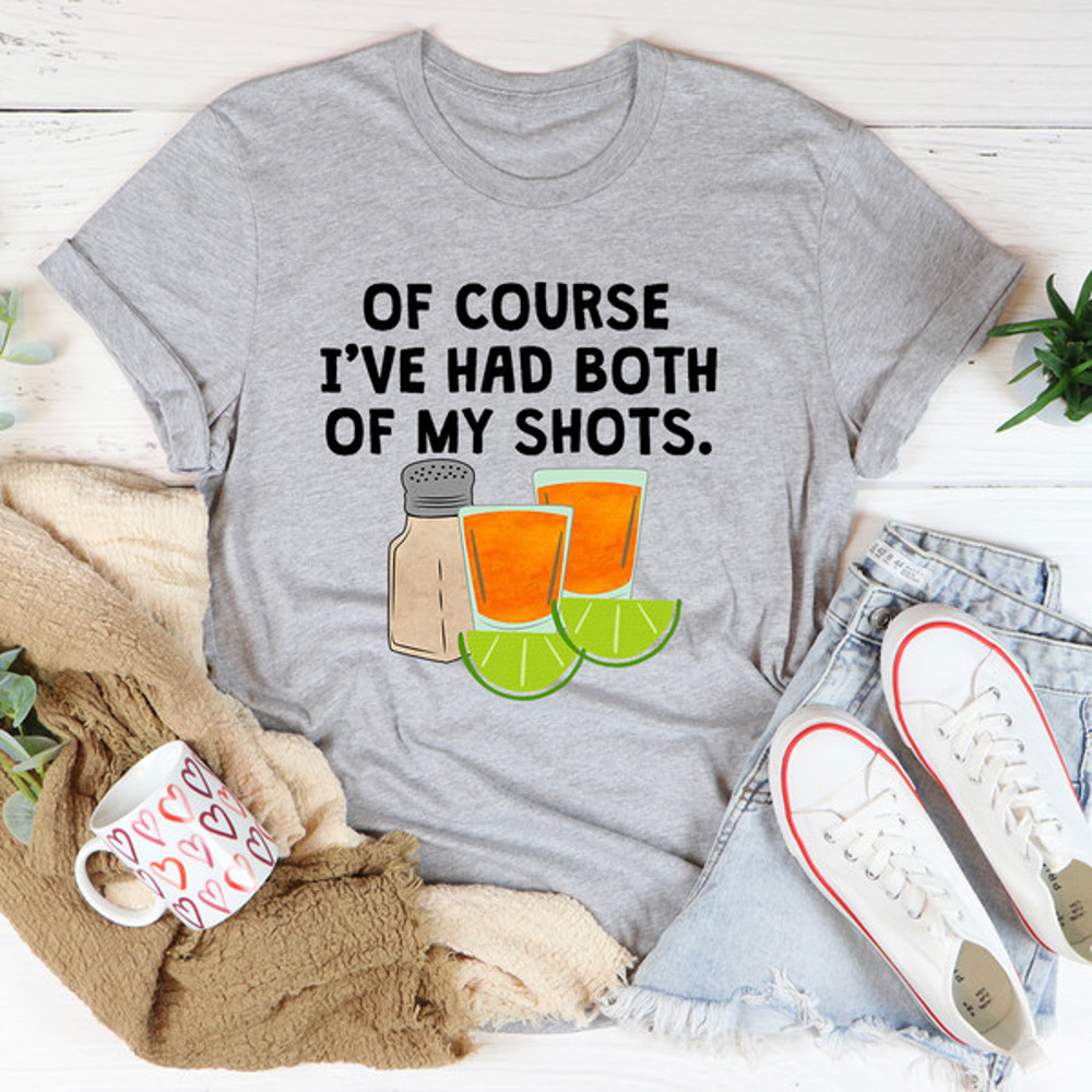 Of Course I've Had Both Of My Tequila Shots Tee.jpg