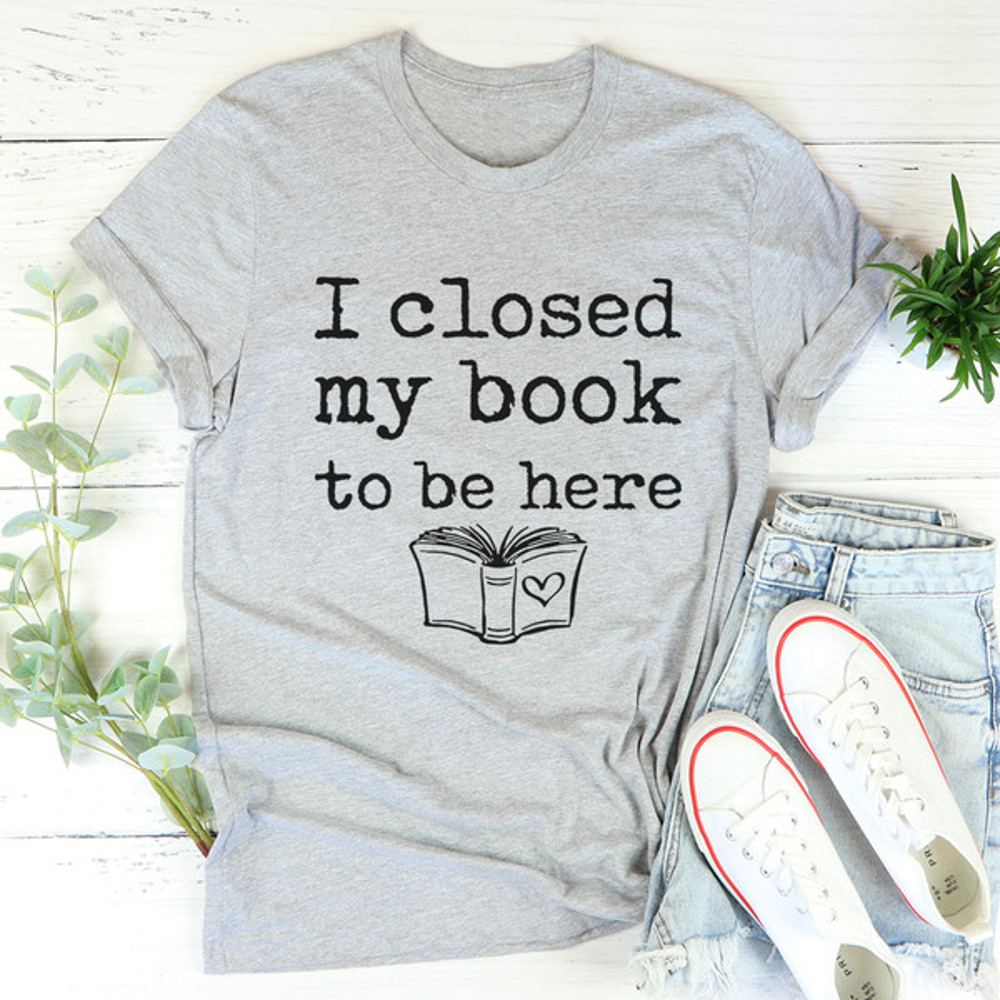 I Closed My Book To Be Here Tee (1).jpg