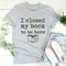 I Closed My Book To Be Here Tee (1).jpg