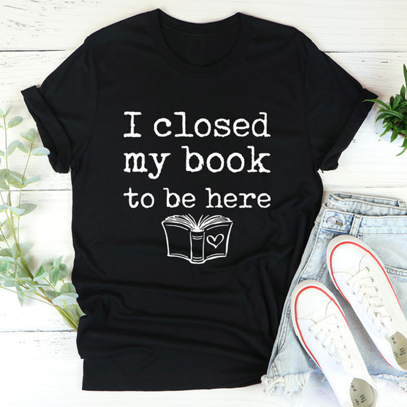 I Closed My Book To Be Here Tee (2).jpg