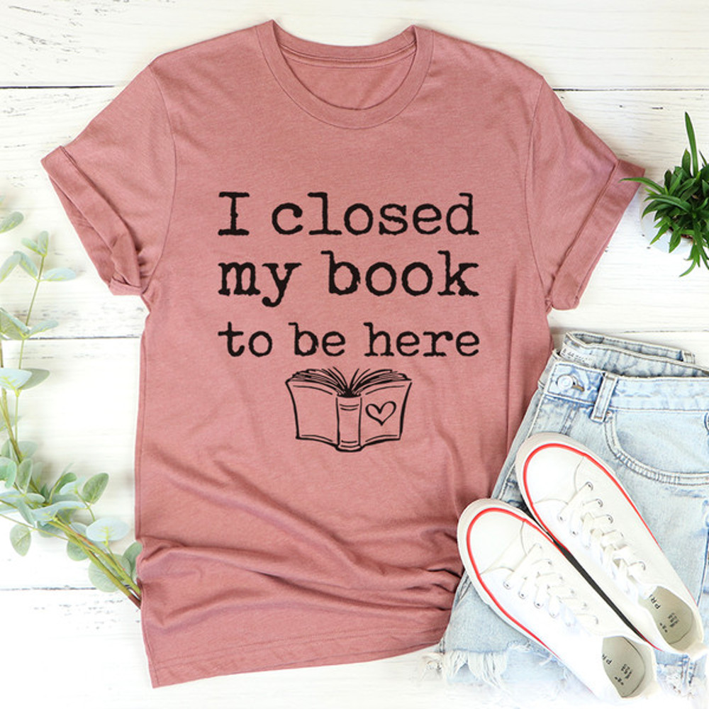 I Closed My Book To Be Here Tee (4).jpg