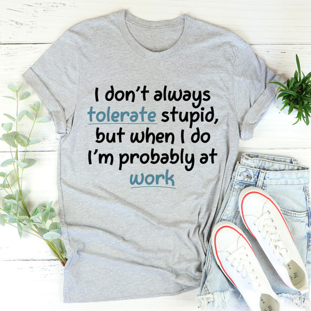 I Don't Always Tolerate Stupid People Tee (2).jpg