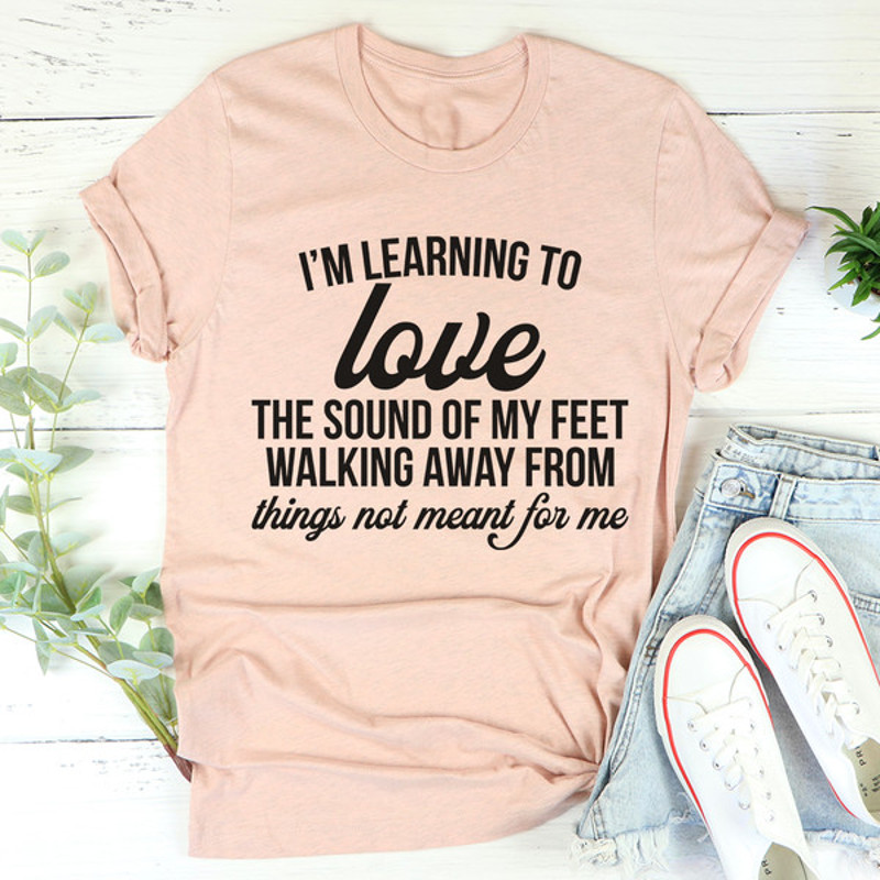 I'm Learning To Love The Sound Of My Feet Walking Away Tee (3).jpg