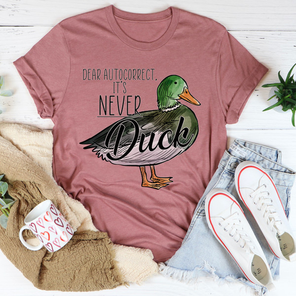 Dear Autocorrect It's Never Duck Tee (1).jpg