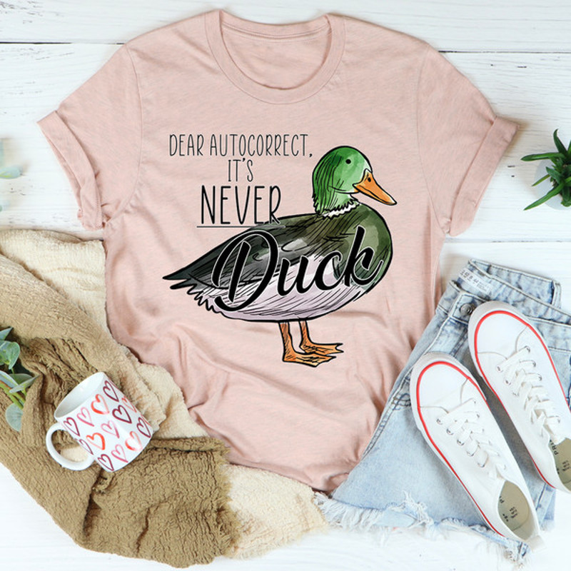 Dear Autocorrect It's Never Duck Tee (2).jpg