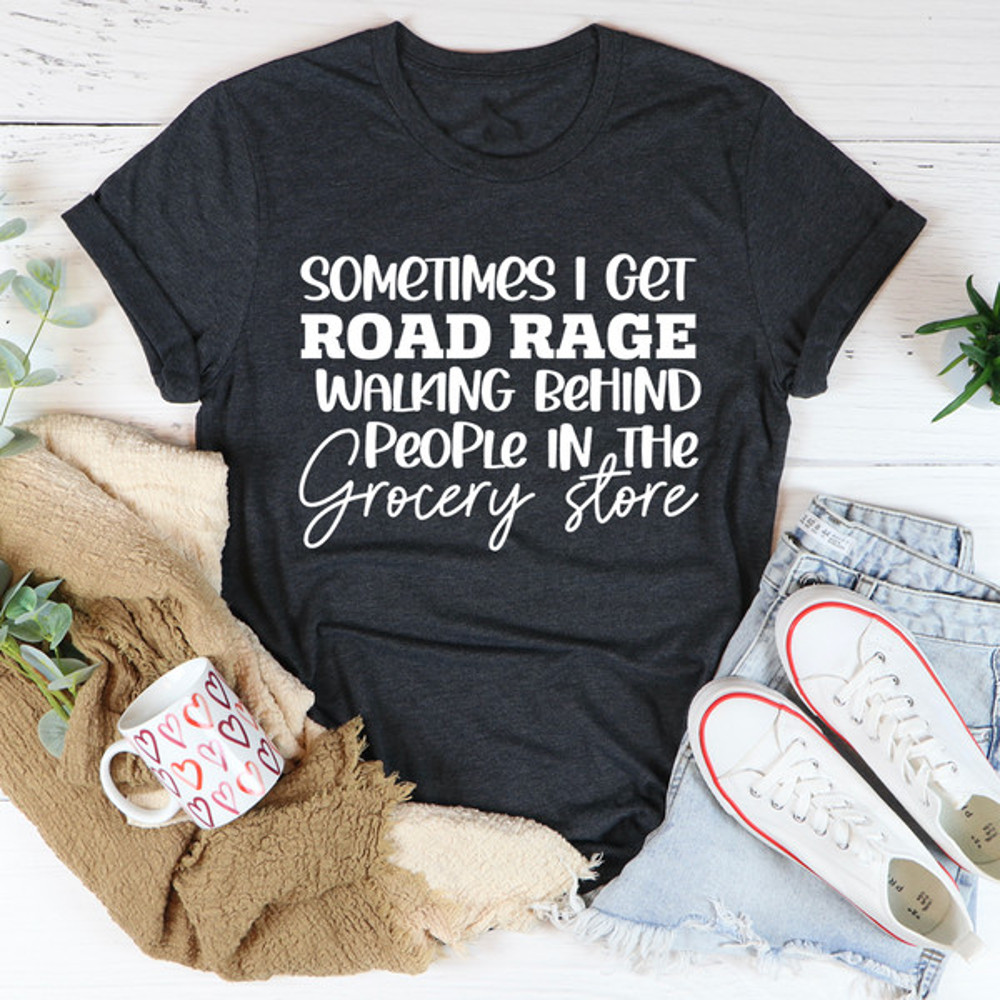 Sometimes I Get Road Rage Tee3.jpg