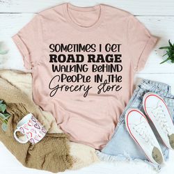 sometimes i get road rage tee