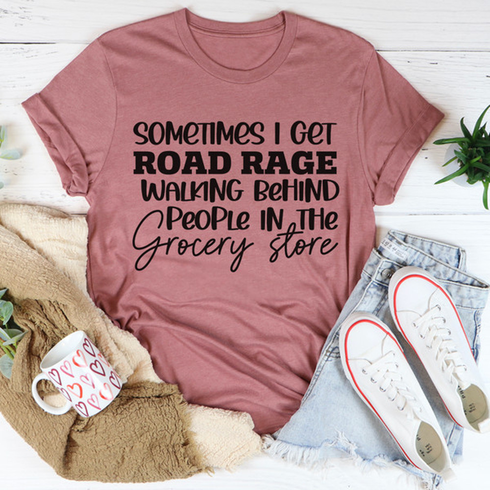 Sometimes I Get Road Rage Tee2.jpg