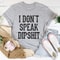 I Don't Speak Dipshit Tee..jpg