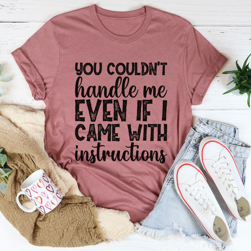 You Couldn't Handle Me Even If I Came With Instructions Tee ...jpg