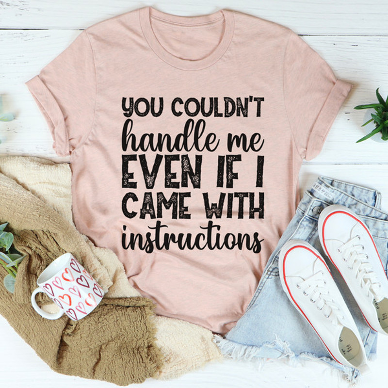 You Couldn't Handle Me Even If I Came With Instructions Tee...jpg