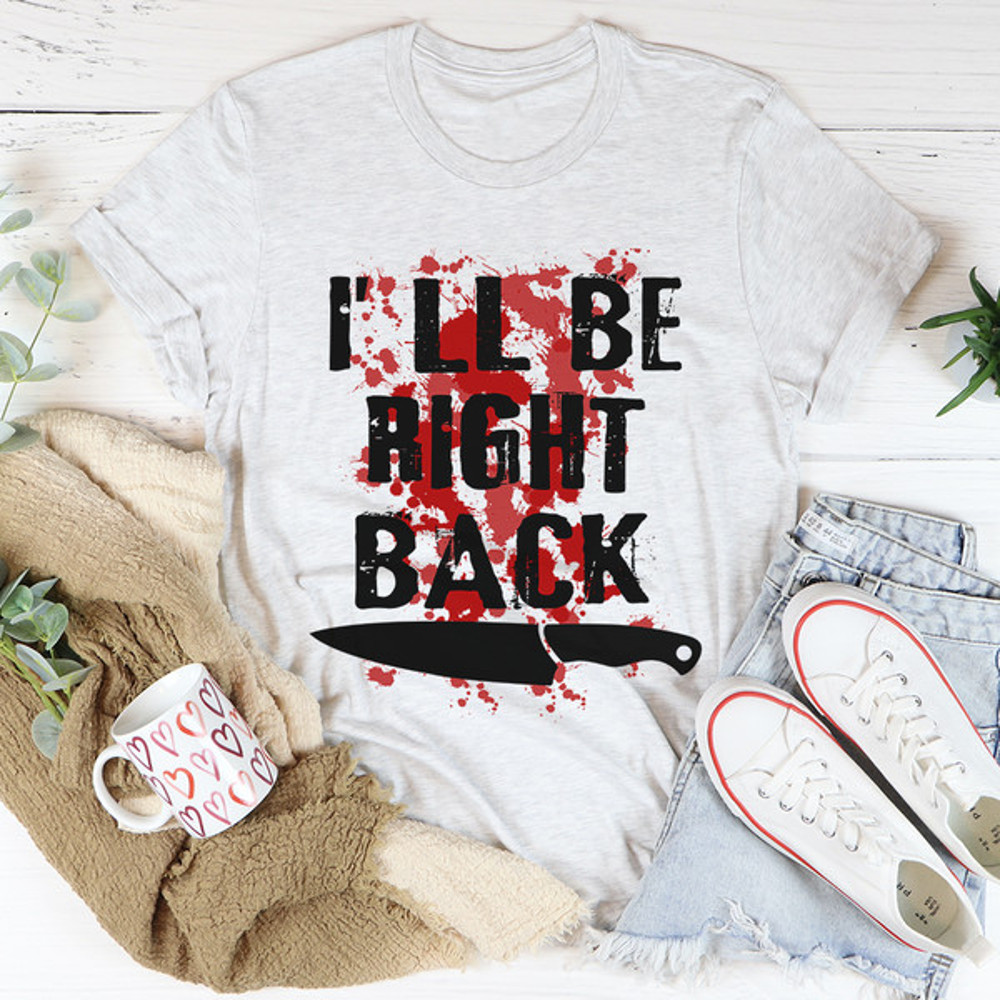 I'll Be Right Back Tee ..jpg