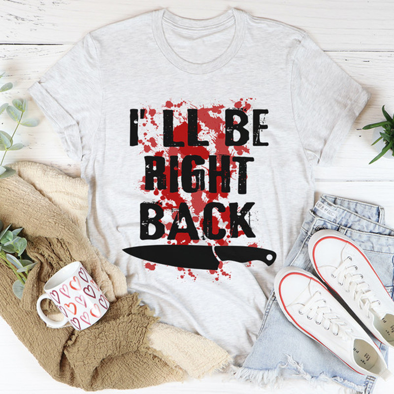 I'll Be Right Back Tee ..jpg