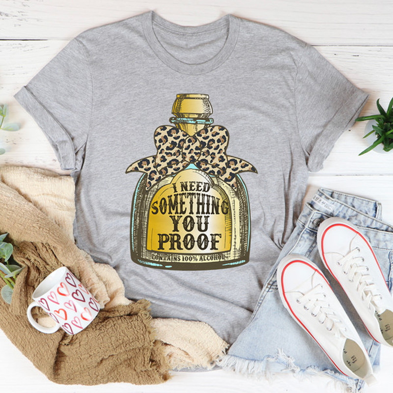 I Need Something You Proof Tee..jpg