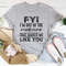 FYI I'm Out Of That Medicine That Makes Me Like You Tee..jpg
