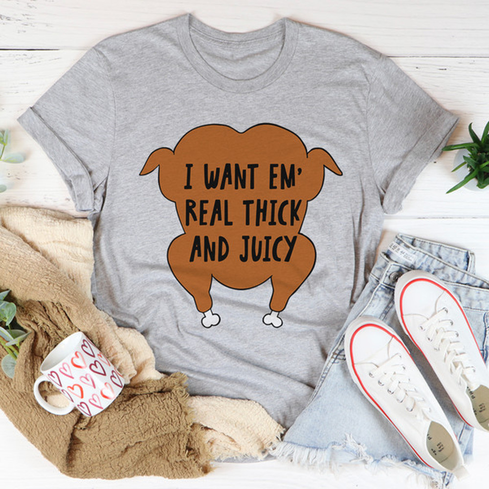 I Want Em' Real Thick And Juicy Tee ..jpg