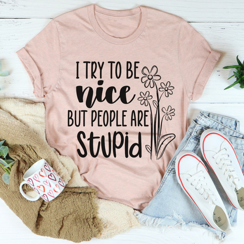I Try To Be Nice But People Are Stupid Tee ...jpg