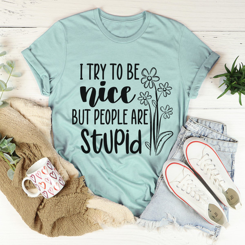 I Try To Be Nice But People Are Stupid Tee.jpg