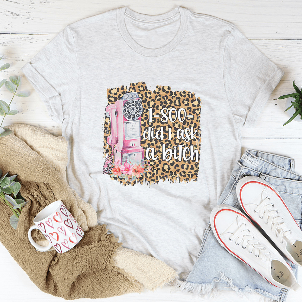 1800 Did I Ask Tee 1