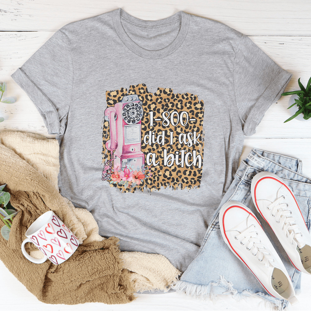 1800 Did I Ask Tee 3