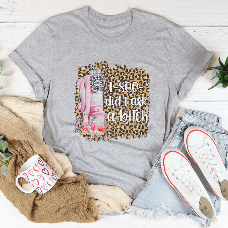 1800 Did I Ask Tee 3