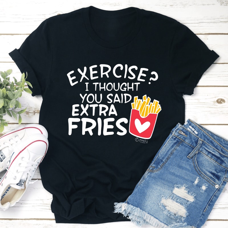 Exercise I Thought You Said Extra Fries Tee 1