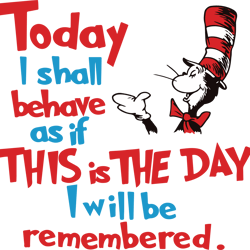 Today I shall behave as if this is the day I will be remembered Svg, Dr Seuss Svg, Cat In The Hat Svg, Digital download