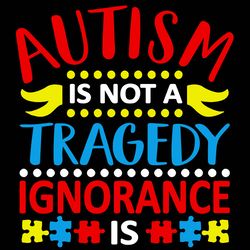 autism is not a tragedy ignorance svg, autism svg, autism logo svg, awareness svg, digital download